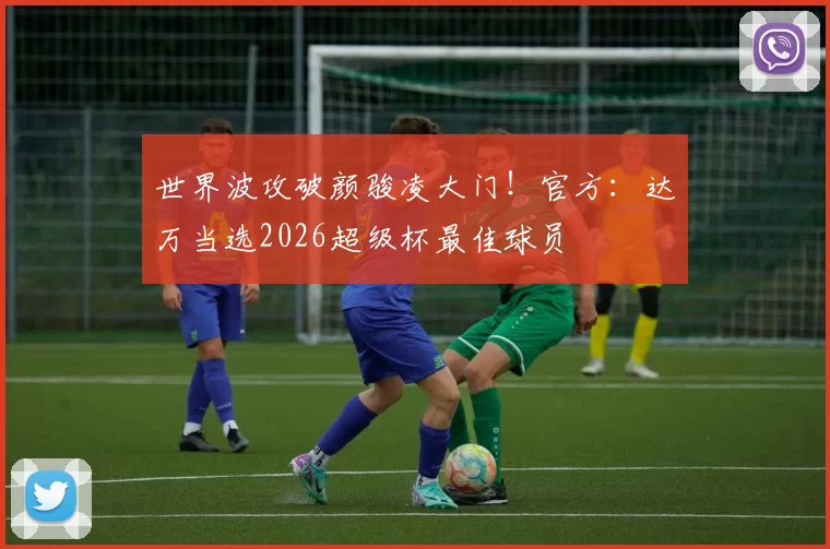 世界波攻破颜骏凌大门！官方：达万当选2026超级杯最佳球员